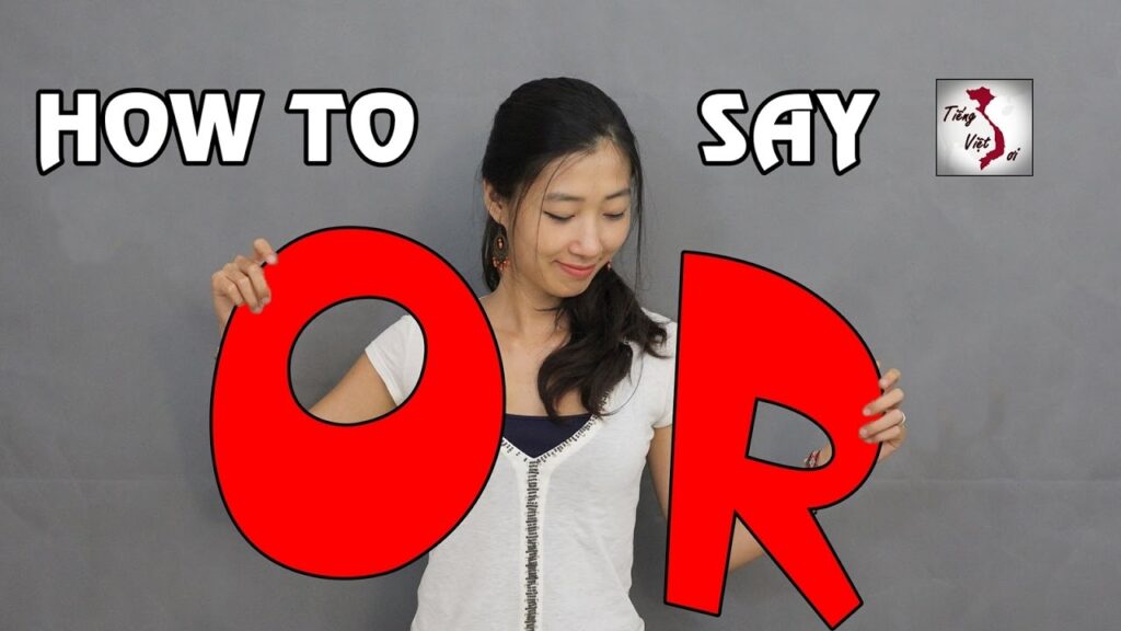 How to say OR in Vietnamese - An Excellent No.1 instruction 1 How to say or in Vietnamese
